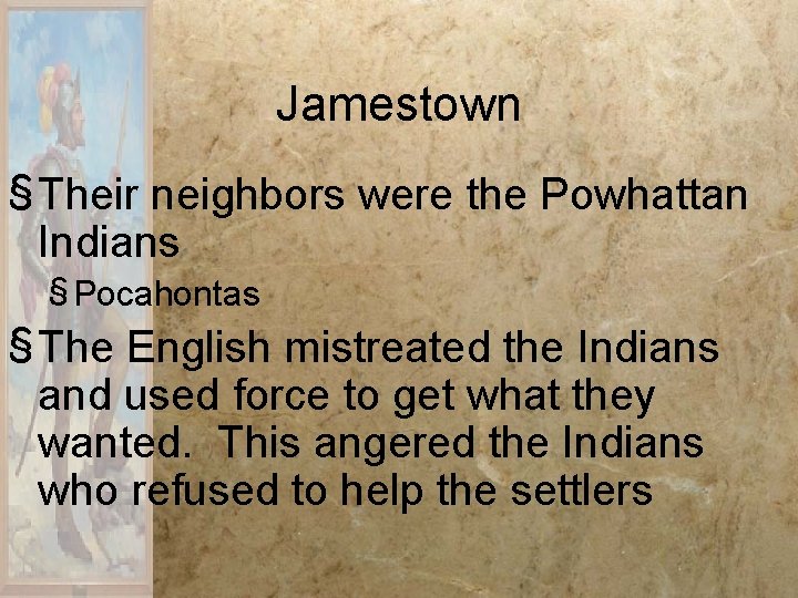 Jamestown § Their neighbors were the Powhattan Indians § Pocahontas § The English mistreated