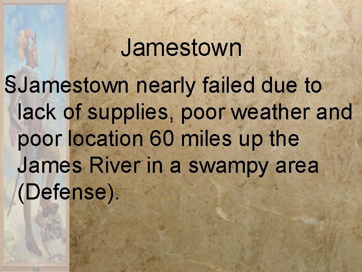 Jamestown §Jamestown nearly failed due to lack of supplies, poor weather and poor location Jamestown §Jamestown nearly failed due to lack of supplies, poor weather and poor location