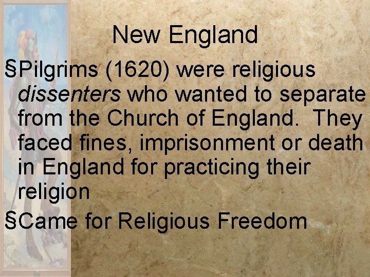 New England §Pilgrims (1620) were religious dissenters who wanted to separate from the Church