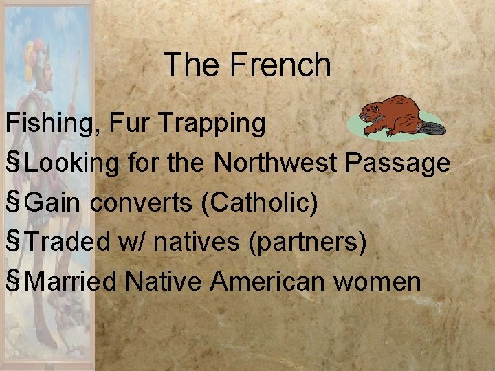 The French Fishing, Fur Trapping § Looking for the Northwest Passage § Gain converts The French Fishing, Fur Trapping § Looking for the Northwest Passage § Gain converts