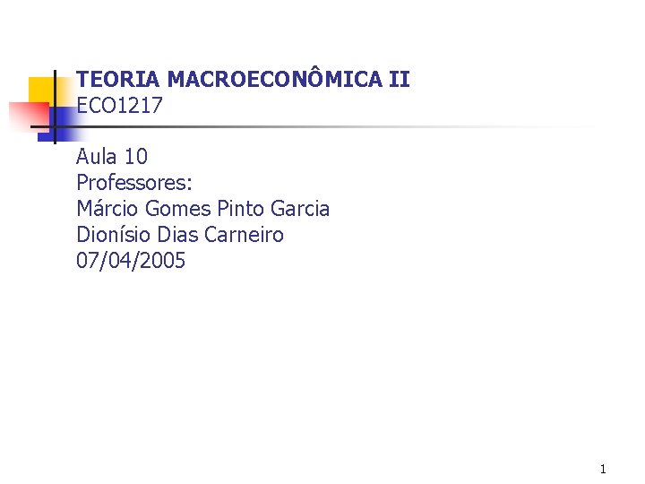 TEORIA MACROECONÔMICA II ECO 1217 Aula 10 Professores: Márcio Gomes Pinto Garcia Dionísio Dias TEORIA MACROECONÔMICA II ECO 1217 Aula 10 Professores: Márcio Gomes Pinto Garcia Dionísio Dias