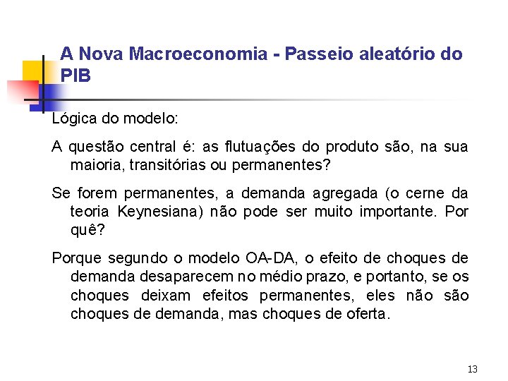 A Nova Macroeconomia - Passeio aleatório do PIB Lógica do modelo: A questão central A Nova Macroeconomia - Passeio aleatório do PIB Lógica do modelo: A questão central