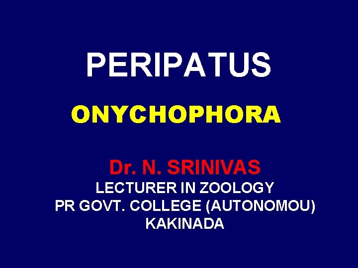 PERIPATUS ONYCHOPHORA Dr. N. SRINIVAS LECTURER IN ZOOLOGY PR GOVT. COLLEGE (AUTONOMOU) KAKINADA 