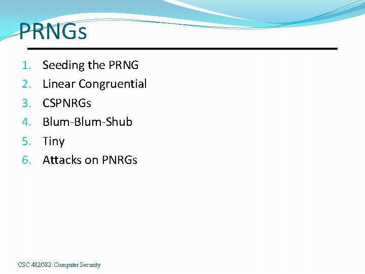 PRNGs 1. 2. 3. 4. 5. 6. Seeding the PRNG Linear Congruential CSPNRGs Blum-Shub