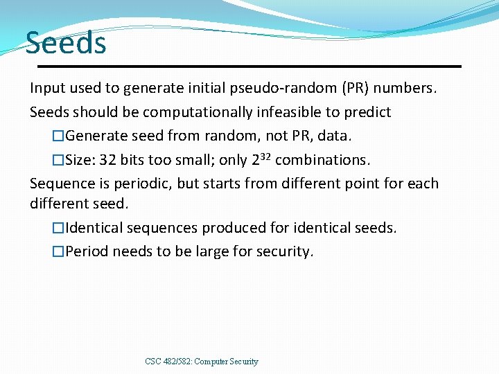 Seeds Input used to generate initial pseudo-random (PR) numbers. Seeds should be computationally infeasible