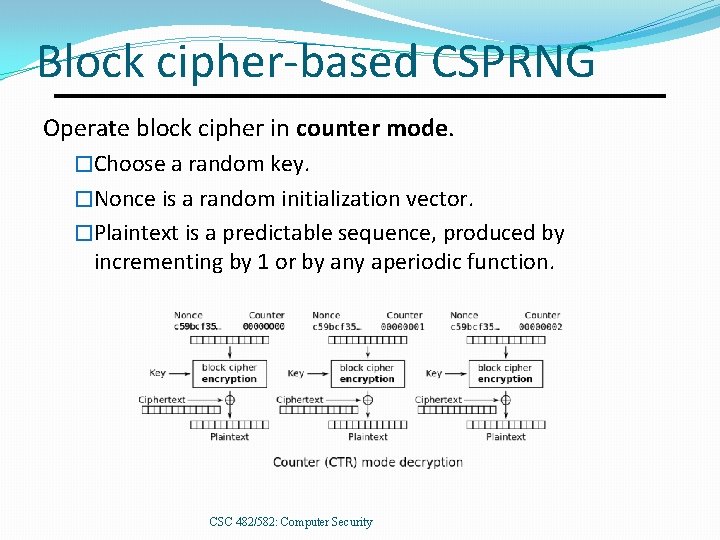 Block cipher-based CSPRNG Operate block cipher in counter mode. �Choose a random key. �Nonce