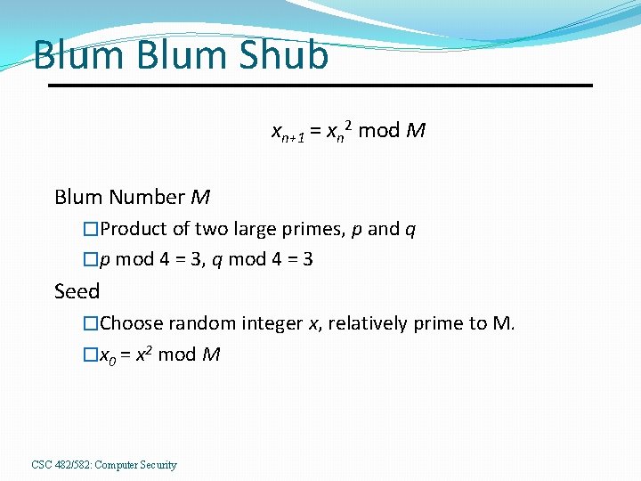 Blum Shub xn+1 = xn 2 mod M Blum Number M �Product of two