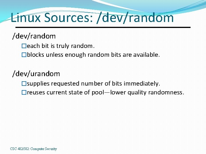 Linux Sources: /dev/random �each bit is truly random. �blocks unless enough random bits are