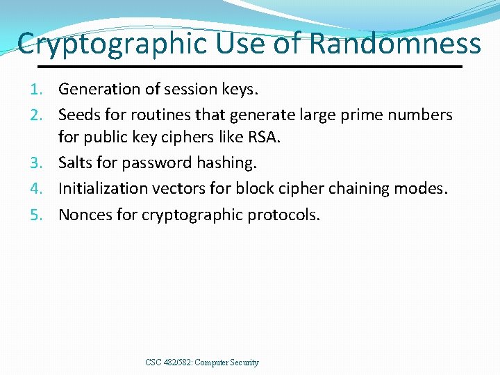 Cryptographic Use of Randomness 1. Generation of session keys. 2. Seeds for routines that