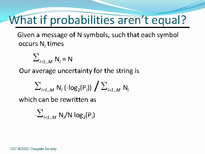 What if probabilities aren’t equal? Given a message of N symbols, such that each