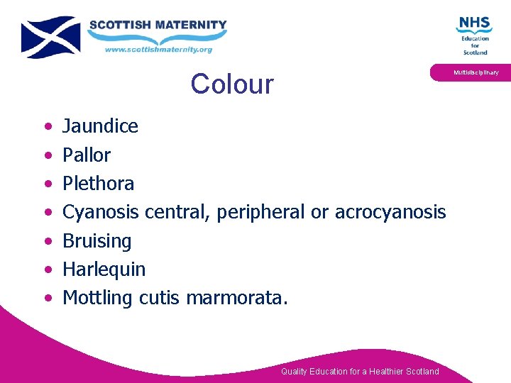 Colour • • Multidisciplinary Jaundice Pallor Plethora Cyanosis central, peripheral or acrocyanosis Bruising Harlequin