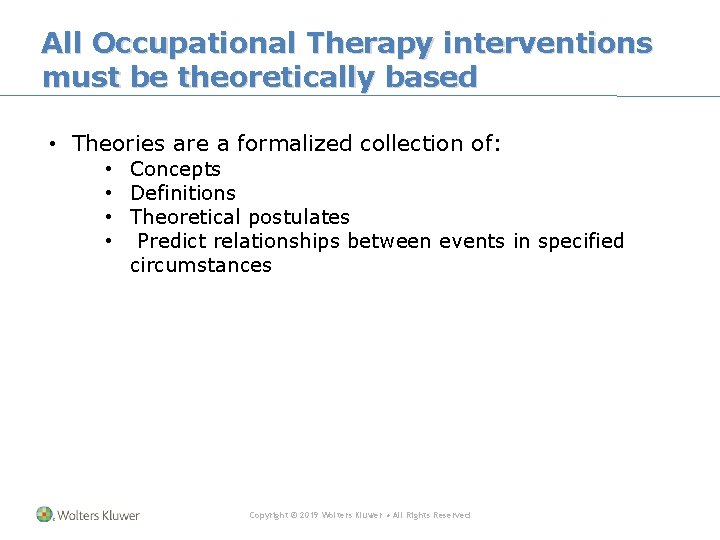 All Occupational Therapy interventions must be theoretically based • Theories are a formalized collection