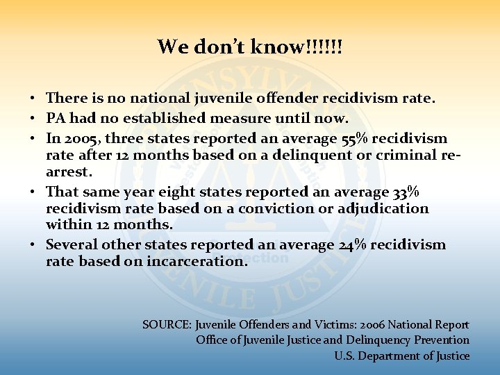 We don’t know!!!!!! • There is no national juvenile offender recidivism rate. • PA