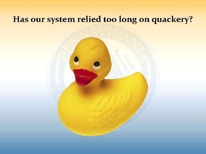 Has our system relied too long on quackery? 