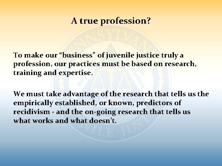 A true profession? To make our “business” of juvenile justice truly a profession, our A true profession? To make our “business” of juvenile justice truly a profession, our