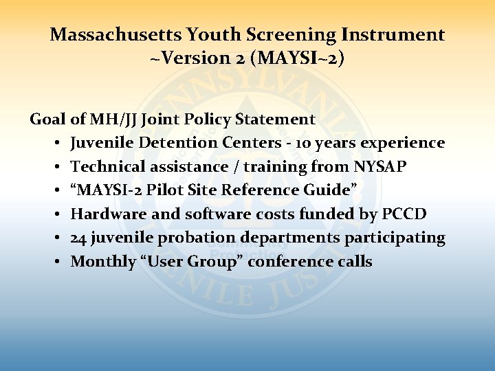 Massachusetts Youth Screening Instrument ~Version 2 (MAYSI~2) Goal of MH/JJ Joint Policy Statement • Massachusetts Youth Screening Instrument ~Version 2 (MAYSI~2) Goal of MH/JJ Joint Policy Statement •