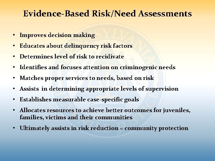 Evidence-Based Risk/Need Assessments • Improves decision making • Educates about delinquency risk factors •