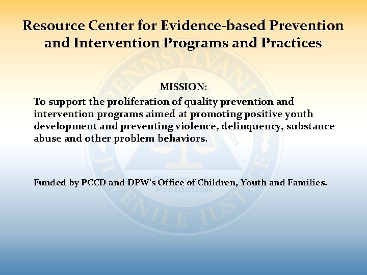 Resource Center for Evidence-based Prevention and Intervention Programs and Practices MISSION: To support the