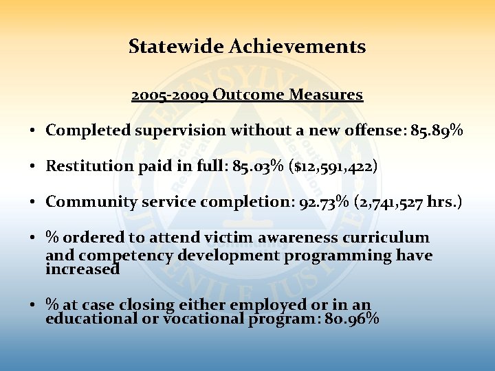 Statewide Achievements 2005 -2009 Outcome Measures • Completed supervision without a new offense: 85. Statewide Achievements 2005 -2009 Outcome Measures • Completed supervision without a new offense: 85.
