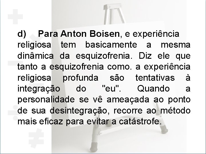 d) Para Anton Boisen, e experiência religiosa tem basicamente a mesma dinâmica da esquizofrenia.