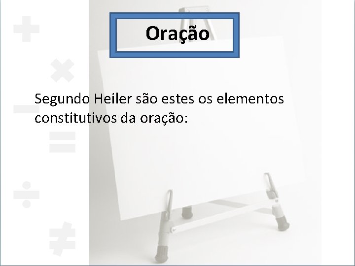 Oração Segundo Heiler são estes os elementos constitutivos da oração: 