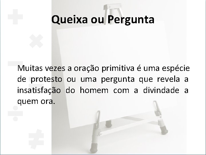 Queixa ou Pergunta Muitas vezes a oração primitiva é uma espécie de protesto ou