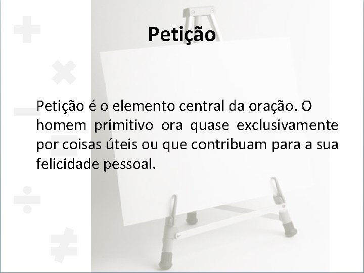 Petição é o elemento central da oração. O homem primitivo ora quase exclusivamente por