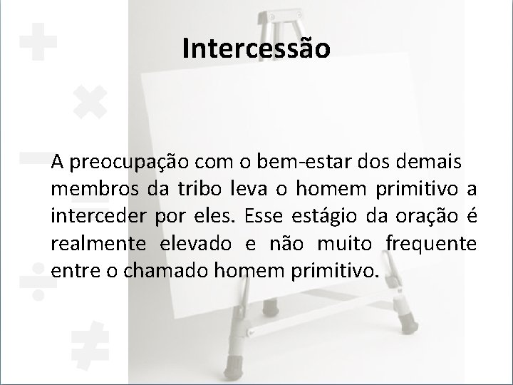 Intercessão A preocupação com o bem-estar dos demais membros da tribo leva o homem