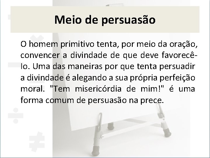 Meio de persuasão O homem primitivo tenta, por meio da oração, convencer a divindade