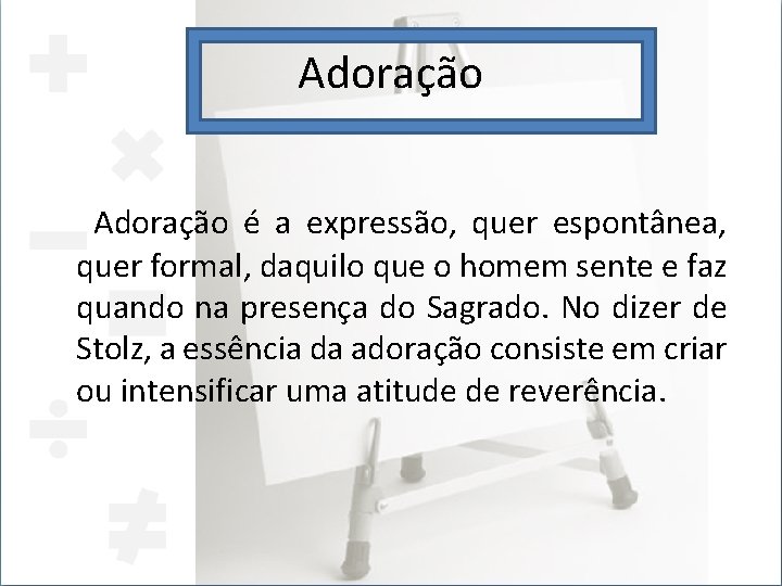 Adoração é a expressão, quer espontânea, quer formal, daquilo que o homem sente e