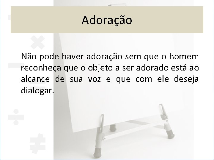 Adoração Não pode haver adoração sem que o homem reconheça que o objeto a