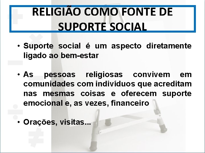 RELIGIÃO COMO FONTE DE SUPORTE SOCIAL • Suporte social é um aspecto diretamente ligado