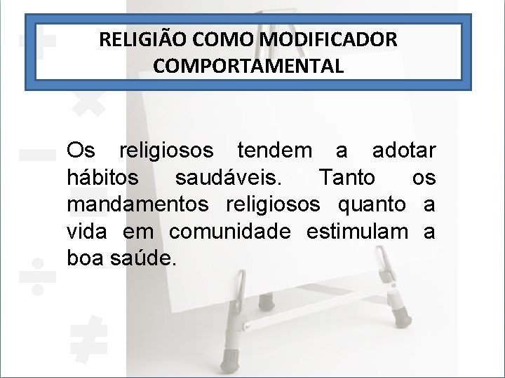 RELIGIÃO COMO MODIFICADOR COMPORTAMENTAL Os religiosos tendem a adotar hábitos saudáveis. Tanto os mandamentos