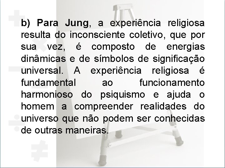 b) Para Jung, a experiência religiosa resulta do inconsciente coletivo, que por sua vez,