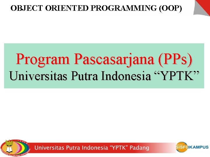 OBJECT ORIENTED PROGRAMMING (OOP) Program Pascasarjana (PPs) Universitas Putra Indonesia “YPTK” 
