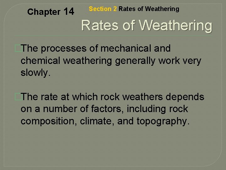 Chapter 14 Section 2 Rates of Weathering �The processes of mechanical and chemical weathering