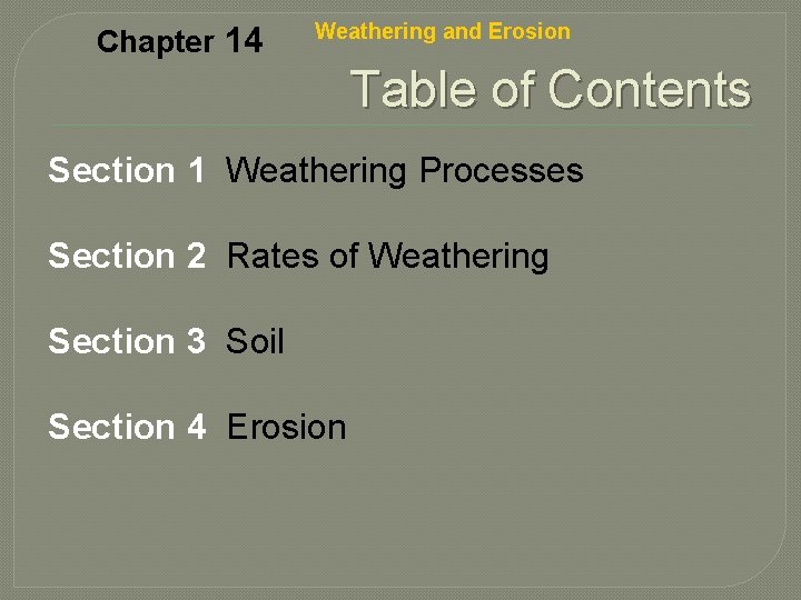 Chapter 14 Weathering and Erosion Table of Contents Section 1 Weathering Processes Section 2