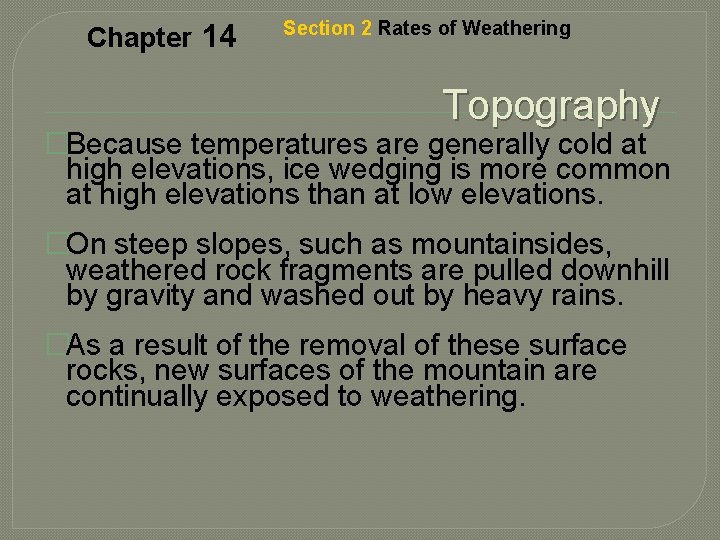 Chapter 14 Section 2 Rates of Weathering Topography �Because temperatures are generally cold at