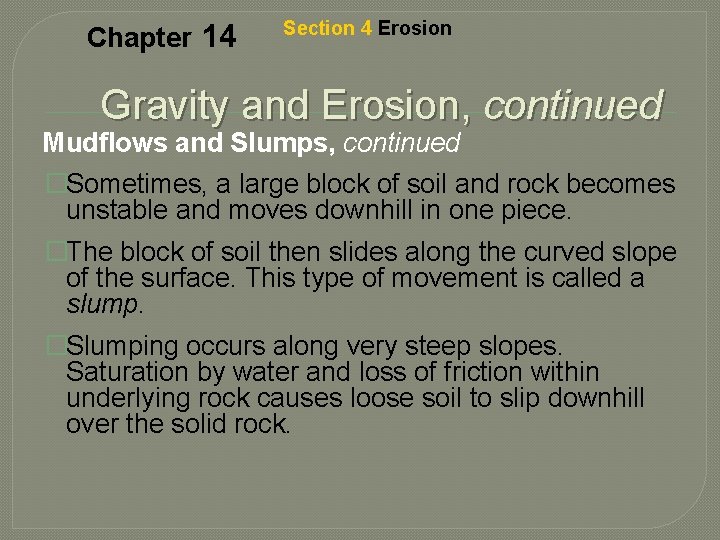 Chapter 14 Section 4 Erosion Gravity and Erosion, continued Mudflows and Slumps, continued �Sometimes,