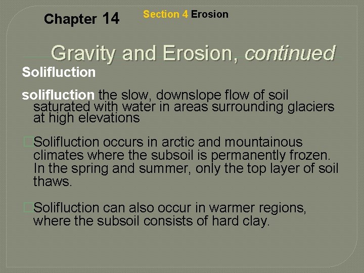 Chapter 14 Section 4 Erosion Gravity and Erosion, continued Solifluction solifluction the slow, downslope