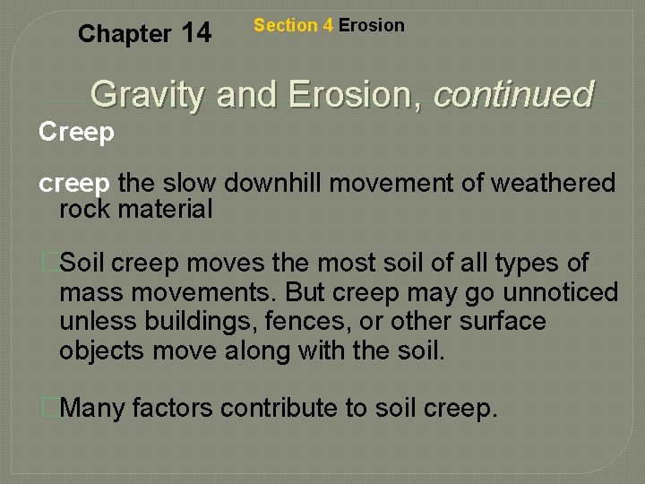 Chapter 14 Section 4 Erosion Gravity and Erosion, continued Creep creep the slow downhill