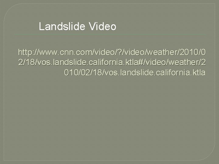 Landslide Video http: //www. cnn. com/video/? /video/weather/2010/0 2/18/vos. landslide. california. ktla#/video/weather/2 010/02/18/vos. landslide. california.