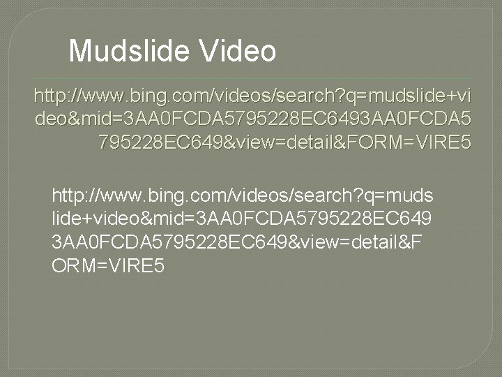 Mudslide Video http: //www. bing. com/videos/search? q=mudslide+vi deo&mid=3 AA 0 FCDA 5795228 EC 6493