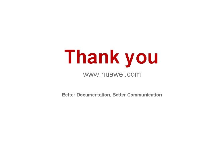 Thank you www. huawei. com Better Documentation, Better Communication 