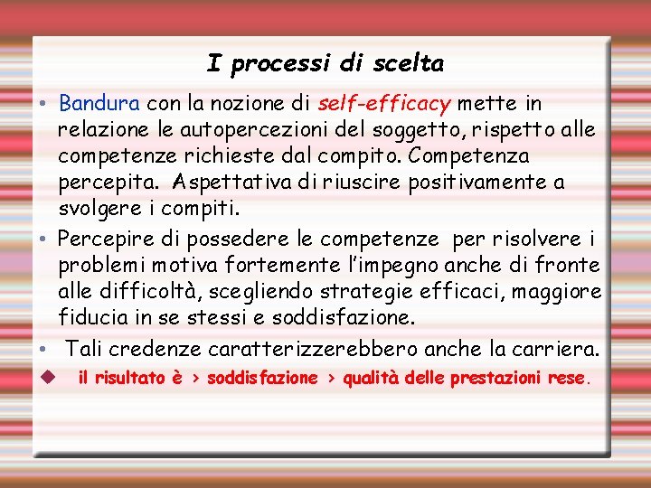 I processi di scelta • Bandura con la nozione di self-efficacy mette in relazione I processi di scelta • Bandura con la nozione di self-efficacy mette in relazione