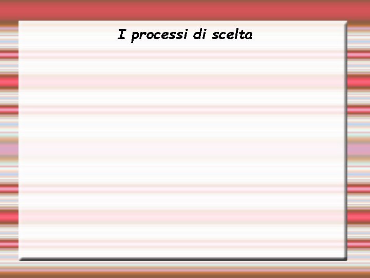 I processi di scelta 