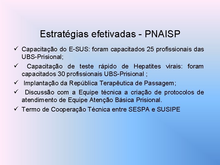 Estratégias efetivadas - PNAISP ü Capacitação do E-SUS: foram capacitados 25 profissionais das UBS-Prisional;