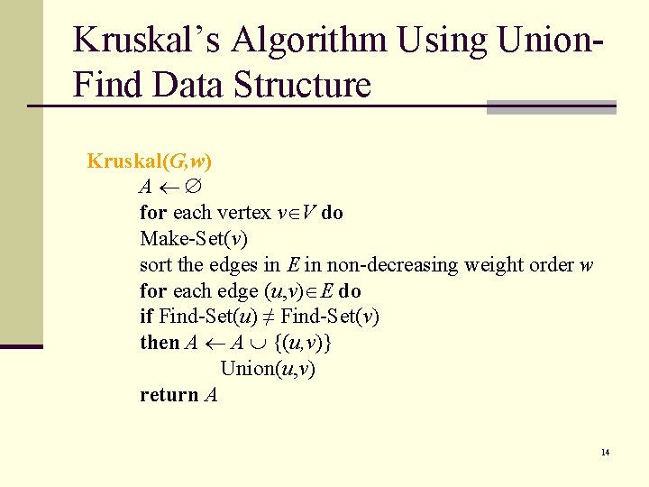 Kruskal’s Algorithm Using Union. Find Data Structure Kruskal(G, w) A for each vertex v