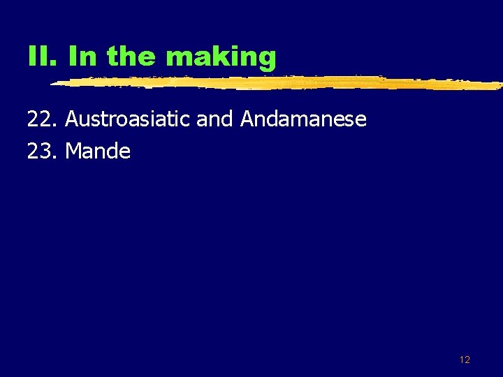 II. In the making 22. Austroasiatic and Andamanese 23. Mande 12 