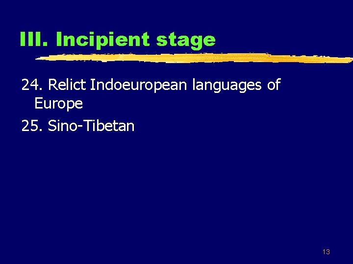 III. Incipient stage 24. Relict Indoeuropean languages of Europe 25. Sino-Tibetan 13 